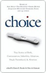 Choice: True Stories of Birth, Contraception, Infertility, Adoption, Single Parenthood, and Abortion - Karen E. Bender, Nine de Gramont, Pam Houston, Valina Hasu Houston