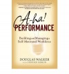 A-Ha! Performance: Building and Managing a Self-Motivated Workforce - Douglas Walker