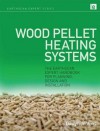 Wood Pellet Heating Systems: The Earthscan Expert Handbook on Planning, Design and Installation - Dilwyn Jenkins