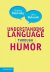 Understanding Language Through Humor - Stanley Dubinsky, Chris Holcomb