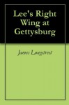 Lee's Right Wing at Gettysburg - James Longstreet