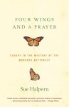 Four Wings and a Prayer: Caught in the Mystery of the Monarch - Sue Halpern