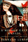 A Middle East Mosaic: Fragments of Life, Letters, and History - Bernard Lewis