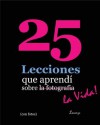 25 Lecciones que aprendí sobre la fotografía ... la vida! (en español mexicano, con fotos) (25 Lessons I've Learned About Photography...Life!) (Spanish Edition) - Lorenzo Dominguez, Stephanie Staal