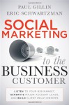 Social Marketing to the Business Customer: Listen to Your B2B Market, Generate Major Account Leads, and Build Client Relationships - Paul Gillin, Eric Schwartzman