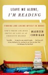 Leave Me Alone, I'm Reading: Finding and Losing Myself in Books - Maureen Corrigan