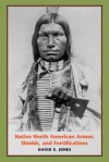 Native North American Armor, Shields, and Fortifications - David E. Jones