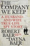 The Company We Keep: A Husband-and-Wife True-Life Spy Story - Robert Baer, Dayna Baer