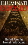 Illuminati Exposed - The Truth About The Illuminati Finally Exposed (Illuminati Books, Conspiracy, Free Masons) - Steven Nash, Illuminati Books, Secret Society