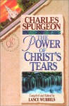 The Power of Christ's Tears - Charles H. Spurgeon, Lance Wubbels