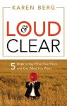 Loud & Clear: 5 Steps to Say What You Mean and Get What You Want - Karen Berg