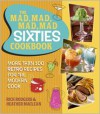 The Mad, Mad, Mad, Mad Sixties Cookbook: More than 100 Retro Recipes for the Modern Cook - Rick Rodgers, Heather Maclean