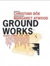 Ground Works: Avante-Garde for Thee - Christian Bök, Margaret Atwood