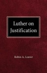 Luther on Justification - Robin A. Leaver