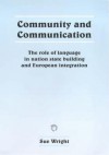 Community And Communication: The Role Of Language In Nation State Building And European Integration (Multilingual Matters) - Sue Wright