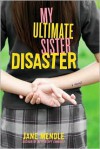 My Ultimate Sister Disaster: A Novel - Jane Mendle