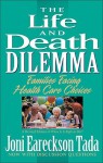 The Life and Death Dilemma: Families Facing Health Care Choices - Joni Eareckson Tada