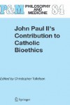 John Paul II's Contribution to Catholic Bioethics - Christopher Tollefsen