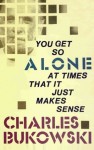 You Get So Alone at Times - Charles Bukowski