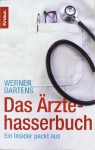 Das Ärztehasserbuch: Ein Insider packt aus - Werner Bartens