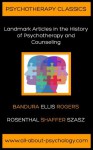 Psychotherapy Classics: Landmark Articles in the History of Psychotherapy and Counseling - Carl R. Rogers, Laurance Shaffer, David Rosenthal, Jerome Frank, Albert Ellis, Thomas Stephen Szasz, Albert Bandura, David Webb