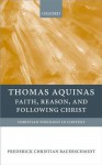 Thomas Aquinas: Faith, Reason, and Following Christ (Christian Theology in Context) - Frederick Christian Bauerschmidt