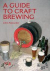 A Guide to Craft Brewing - John Alexander