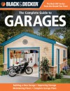 Black & Decker The Complete Guide to Garages: Includes: Building a New Garage, Repairing & Replacing Doors & Windows, Improving Storage, Maintaining Floors, Upgrading Electrical Service, Complete Garage Plans - Chris Marshall