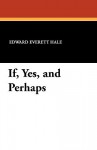 If, Yes, and Perhaps - Edward Everett Hale Jr.