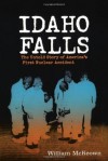 Idaho Falls: The Untold Story of America's First Nuclear Accident - William McKeown