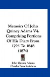 Memoirs of John Quincy Adams V4: Comprising Portions of His Diary from 1795 to 1848 (1874) - John Quincy Adams, Charles Francis Adams
