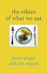 The Ethics of What We Eat - Jim Mason, Peter Singer