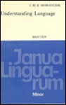 Understanding Language: A Study of Theories of Language in Linguistics and in Philosophy - J.M.E. Moravcsik