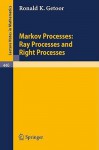 Markov Processes: Ray Processes and Right Processes - R. K. Getoor