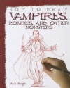 How to Draw Vampires, Zombies, and Other Monsters - Mark Bergin