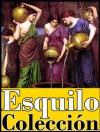 Colección Esquilo (En este libro Los Persas, Los siete contra Tebas, Los suplicantes, Prometeo encadenado, Agamenón, Las coéforas y Las Euménides) (Spanish Edition) - Aeschylus