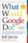 What Would Google Do?: Reverse-Engineering the Fastest Growing Company in the History of the World - Jeff Jarvis