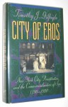 City of Eros: New York City, Prostitution, and the Commercialization of Sex, 1790-1920 - Timothy J. Gilfoyle