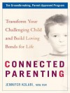 Connected Parenting: Transform Your Challenging Child and Build Loving Bonds for Life - Jennifer Kolari