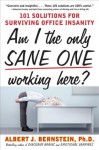 Am I The Only Sane One Working Here?: 101 Solutions for Surviving Office Insanity - Albert J. Bernstein