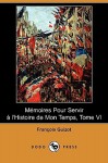 Memoires Pour Servir A L'Histoire de Mon Temps, Tome VI (Dodo Press) - François Guizot