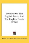 Lectures on the English Poets, and the English Comic Writers - William Hazlitt, William Carew Hazlitt