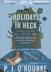Holidays in Heck: A Former War Correspondent Experiences Frightening Vacation Fun - P.J. O'Rourke, Dan John Miller