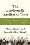 The Emotionally Intelligent Team: Understanding and Developing the Behaviors of Success - Marcia M. Hughes, James Bradford Terrell