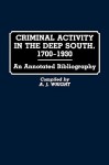 Criminal Activity in the Deep South, 1700-1930: An Annotated Bibliography - A.J. Wright