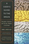 A User's Guide To The Brain: Perception, Attention, And The Four Theaters Of The Brain - John J. Ratey