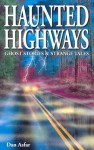 Haunted Highways: Ghost Stories and Strange Tales - Dan Asfar