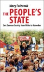 The People's State: East German Society from Hitler to Honecker - Mary Fulbrook