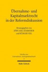 Ubernahme- Und Kapitalmarktrecht in Der Reformdiskussion - Jorn Axel Kammerer, Rudiger Veil