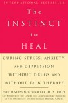 The Instinct to Heal: Curing Stress, Anxiety, and Depression Without Drugs and Without Talk Therapy - David Servan-Schreiber